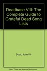 Deadbase VIII The Complete Guide to Grateful Dead Song Lists