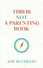 This is Not a Parenting Book