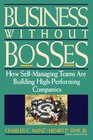 Business Without Bosses  How SelfManaging Teams Are Building High Performing Companies