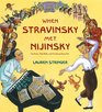 When Stravinsky Met Nijinsky Two Artists Their Ballet and One Extraordinary Riot