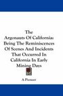 The Argonauts Of California Being The Reminiscences Of Scenes And Incidents That Occurred In California In Early Mining Days