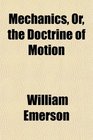 Mechanics Or the Doctrine of Motion