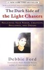 The Dark Side of the Light Chasers : Reclaiming Your Power, Creativity, Brilliance, and Dreams