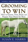 Grooming To Win SpiralBound How to Groom Trim Braid and Prepare Your Horse for Show
