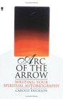 Arc of the Arrow  Writing Your Spiritual Autobiography