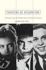 Theaters of Occupation Hollywood and the Reeducation of Postwar Germany