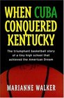 When Cuba Conquered Kentucky The Triumphant Basketball Story of a Tiny High School that Achieved the American Dream