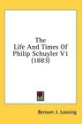 The Life And Times Of Philip Schuyler V1