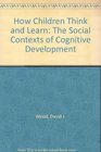How Children Think and Learn The Social Contexts of Cognitive Development