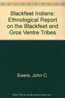 Blackfeet Indians  Ethnological Report on the Blackfeet and Gros Ventre Tribes of Indians