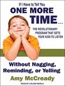 If I Have to Tell You One More Time: The Revolutionary Program That Gets Your Kids to Listen Without Nagging, Reminding, or Yelling