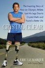 Crystal Clear The Inspiring Story of How an Olympic Athlete Lost His Legs Due to Crystal Meth and Found a Better Life