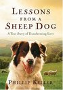Lessons from a Sheep Dog A True Story of Transforming Love