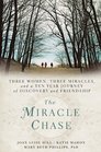 The Miracle Chase Three Women Three Miracles and a Ten Year Journey of Discovery and Friendship