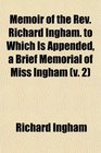 Memoir of the Rev Richard Ingham to Which Is Appended a Brief Memorial of Miss Ingham
