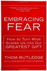 Embracing Fear How to Turn What Scares Us into Our Greatest Gift