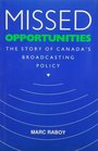 Missed Opportunities The Story of Canada's Broadcasting Policy