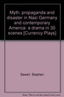 Myth propaganda and disaster in Nazi Germany and contemporary America a drama in 30 scenes