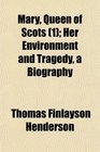 Mary Queen of Scots  Her Environment and Tragedy a Biography