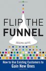 Flip the Funnel How to Use Existing Customers to Gain New Ones