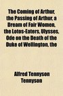 The The Coming of Arthur the Passing of Arthur a Dream of Fair Women the LotosEaters Ulysses Ode on the Death of the Duke of Wellington
