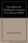 The Battle for Childhood Creation of a Russian Myth