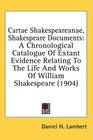 Cartae Shakespeareanae Shakespeare Documents A Chronological Catalogue Of Extant Evidence Relating To The Life And Works Of William Shakespeare