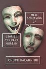 Make Something Up: Stories You Can\'t Unread