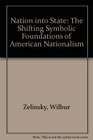 Nation into State The Shifting Symbolic Foundations of American Nationalism