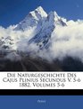 Die Naturgeschichte Des Cajus Plinius Secundus V 56 1882 Volumes 56