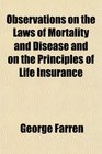 Observations on the Laws of Mortality and Disease and on the Principles of Life Insurance