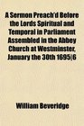 A Sermon Preach'd Before the Lords Spiritual and Temporal in Parliament Assembled in the Abbey Church at Westminster January the 30th 16956