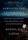 Surviving Our Catastrophes Resilience and Renewal from Hiroshima to the COVID19 Pandemic