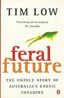Feral Future The Untold Story of Australia's Exotic Invaders