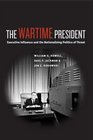 The Wartime President Executive Influence and the Nationalizing Politics of Threat