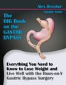 The BIG Book on the Gastric Bypass Everything You Need To Know To Lose Weight and Live Well with the RouxenY Gastric Bypass Surgery