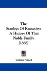 The Stanleys Of Knowsley A History Of That Noble Family