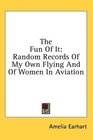 The Fun Of It Random Records Of My Own Flying And Of Women In Aviation