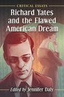 Richard Yates and the Flawed American Dream Critical Essays