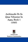 Archimedis De Iis Quae Vehuntur In Aqua Book 1