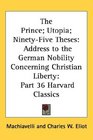 The Prince Utopia NinetyFive Theses Address to the German Nobility Concerning Christian Liberty Part 36 Harvard Classics