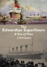 The Edwardian Superliners A Trio of Trios