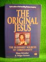 The Original Jesus The Buddhist Sources of Christianity