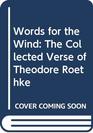 Words for the Wind: The Collected Verse of Theodore Roethke