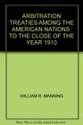 Arbitration treaties among the American nations to the close of the year 1910