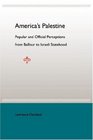 America's Palestine Popular And Official Perceptions From Balfour To Israeli Statehood