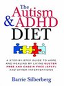 The Autism  ADHD Diet A StepbyStep Guide to Hope and Healing by Living Gluten Free and Casein Free  and Other Interventions