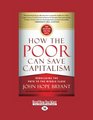 How The Poor Can Save Capitalism Rebuilding The Path To The Middle Class