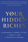 Your Hidden Riches Unleashing the Power of Ritual to Create a Life of Meaning and Purpose