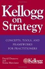 Kellogg on Strategy  Concepts Tools and Frameworks for Practitioners